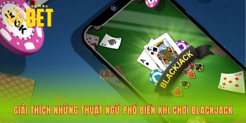 giai-thich-nhung-thuat-ngu-pho-bien-khi-choi-blackjack