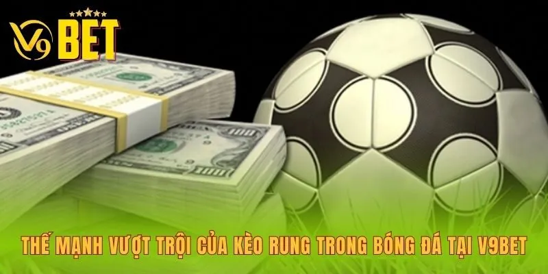 the-manh-vuot-troi-cua-keo-rung-trong-bong-da-tai-v9bet