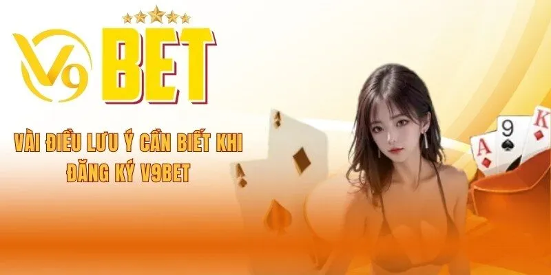 vai-dieu-luu-y-can-biet-khi-dang-ky-v9bet